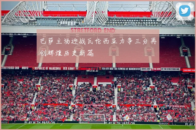 巴萨主场迎战瓦伦西亚力争三分再创辉煌历史新篇