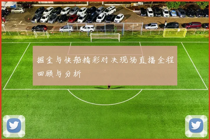 掘金与快船精彩对决现场直播全程回顾与分析