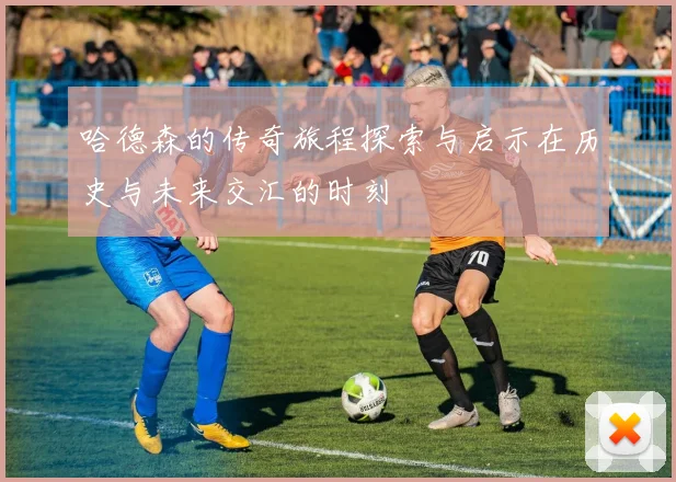 哈德森的传奇旅程探索与启示在历史与未来交汇的时刻