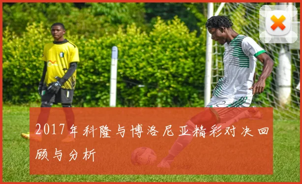 2017年科隆与博洛尼亚精彩对决回顾与分析